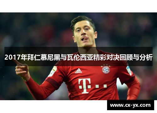 2017年拜仁慕尼黑与瓦伦西亚精彩对决回顾与分析