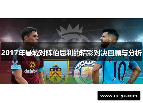 2017年曼城对阵伯恩利的精彩对决回顾与分析