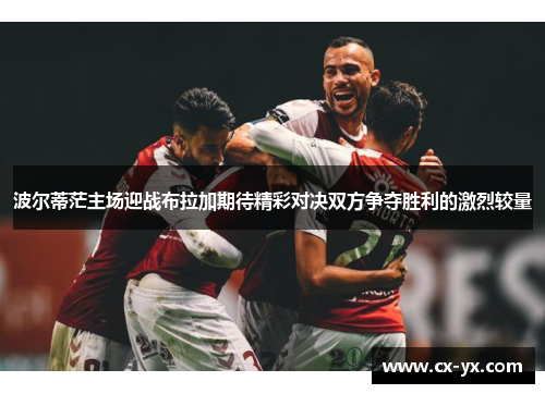 波尔蒂茫主场迎战布拉加期待精彩对决双方争夺胜利的激烈较量