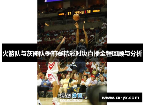 火箭队与灰熊队季前赛精彩对决直播全程回顾与分析