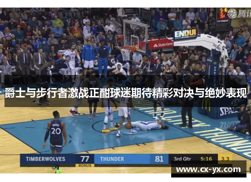 爵士与步行者激战正酣球迷期待精彩对决与绝妙表现